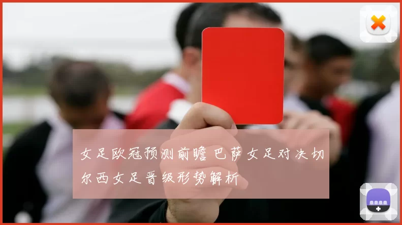 女足欧冠预测前瞻 巴萨女足对决切尔西女足晋级形势解析
