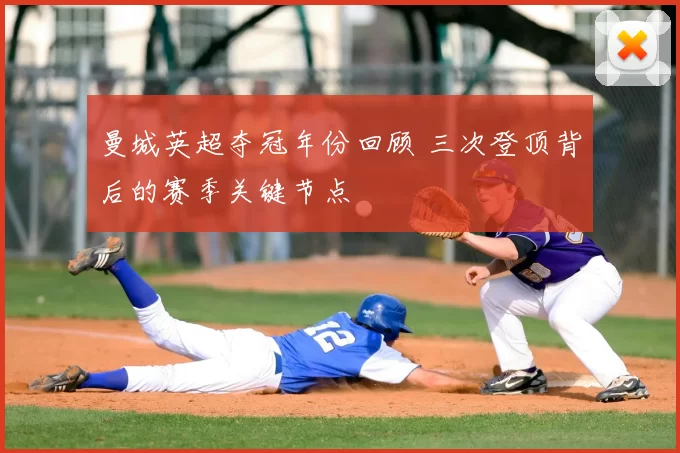 曼城英超夺冠年份回顾 三次登顶背后的赛季关键节点