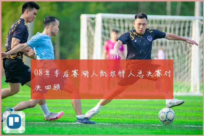08年季后赛湖人凯尔特人总决赛对决回顾
