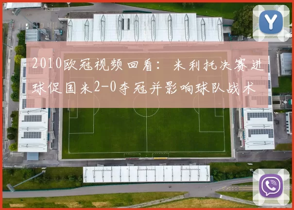 2010欧冠视频回看：米利托决赛进球促国米2-0夺冠并影响球队战术