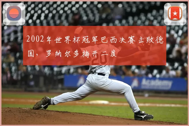 2002年世界杯冠军巴西决赛击败德国，罗纳尔多梅开二度