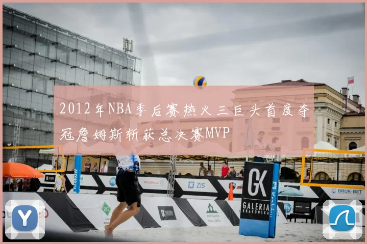 2012年NBA季后赛热火三巨头首度夺冠詹姆斯斩获总决赛MVP