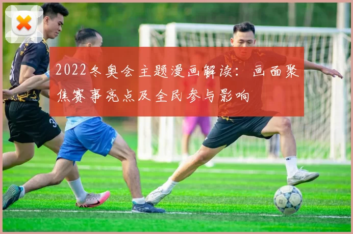 2022冬奥会主题漫画解读：画面聚焦赛事亮点及全民参与影响