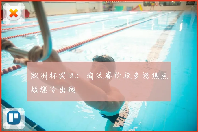 欧洲杯实况：淘汰赛阶段多场焦点战爆冷出线