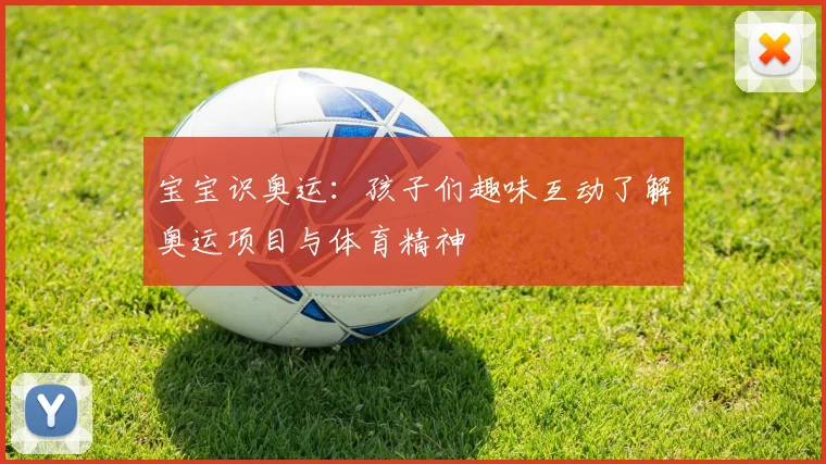 宝宝识奥运：孩子们趣味互动了解奥运项目与体育精神