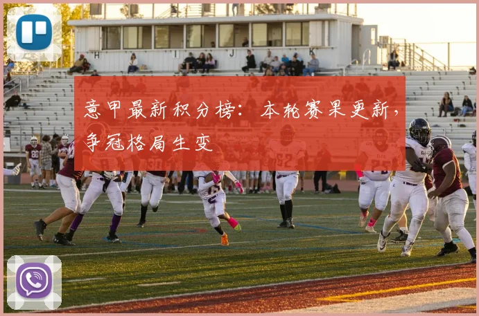 意甲最新积分榜：本轮赛果更新，争冠格局生变